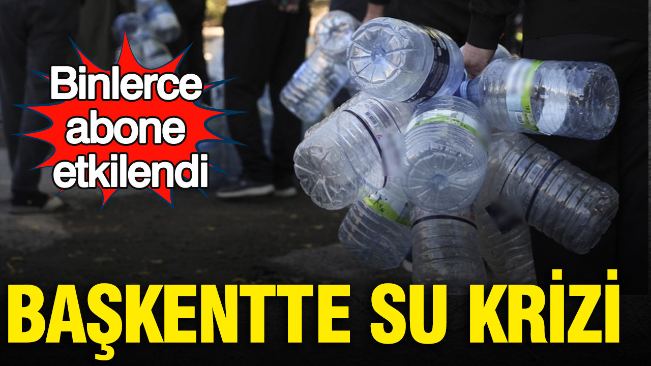 Başkentte su krizi: Binlerce abone etkilendi