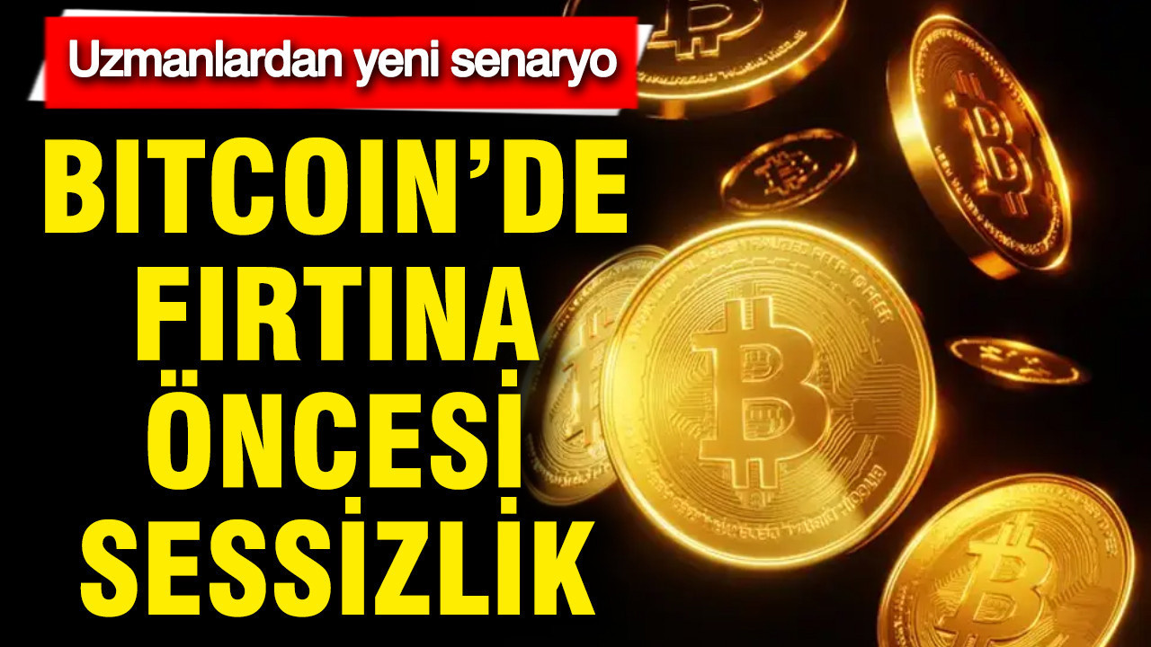 Bitcoin’de fırtına öncesi sessizlik: Uzmanlardan yeni senaryo