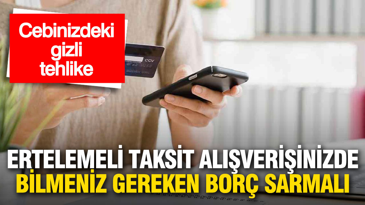Cebinizdeki gizli tehlike: Ertelemeli taksit alışverişlerinde bilmeniz gereken borç sarmalı