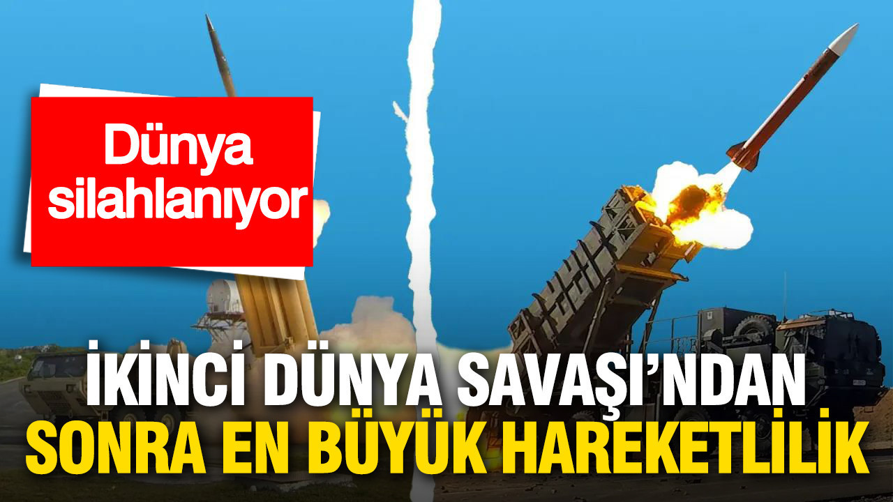 Dünya silahlanıyor: İkinci Dünya Savaşı’ndan sonra en büyük hareketlilik