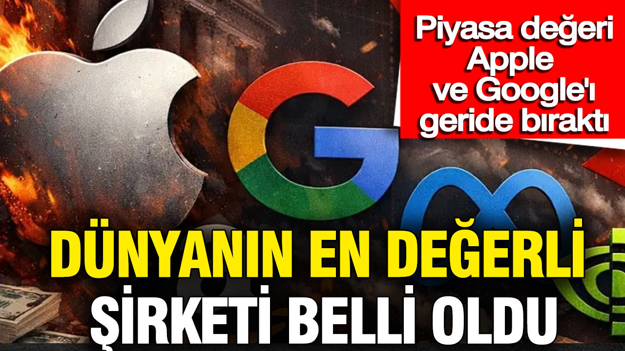 Dünyanın en değerli şirketi belli oldu: Piyasa değeri Apple ve Google'ı geride bıraktı