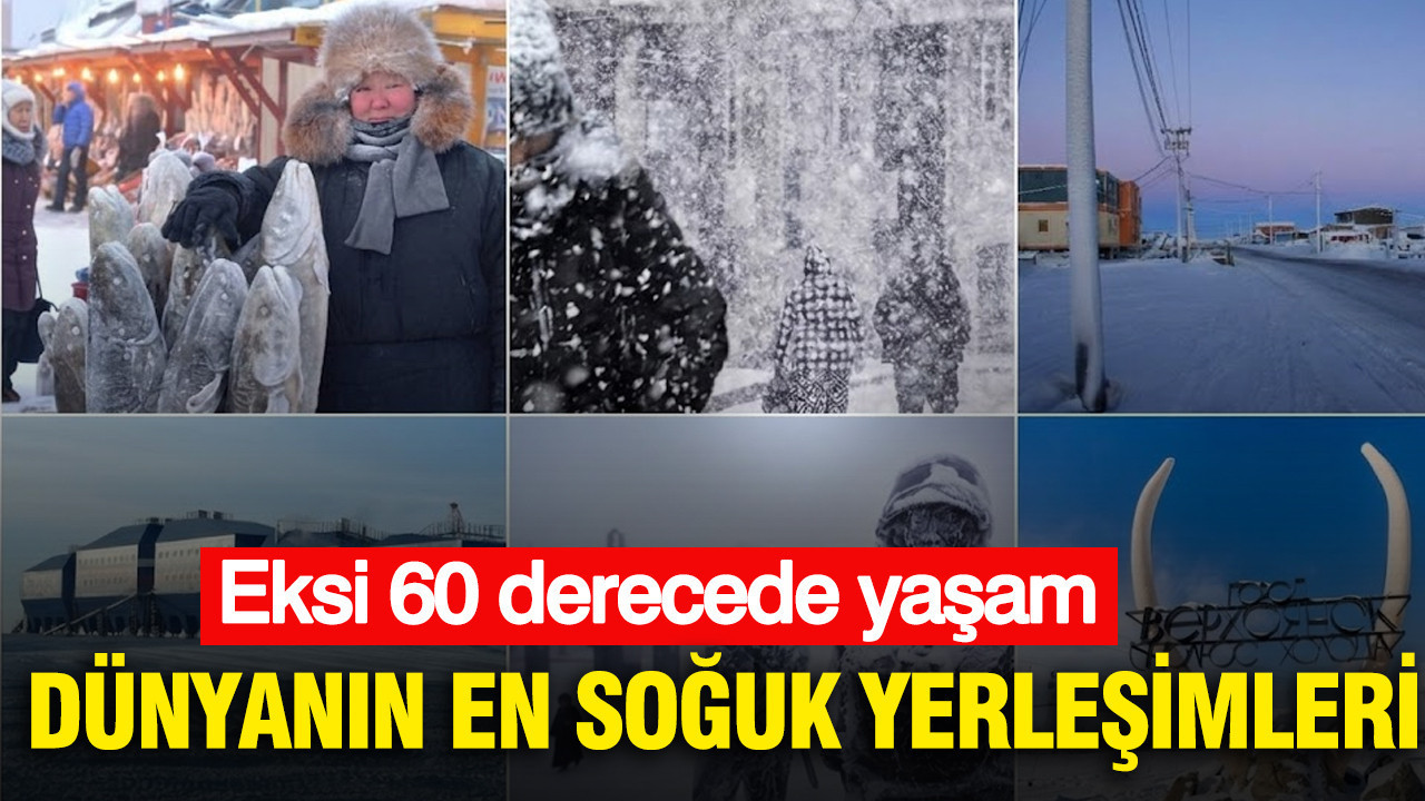 Dünyanın en soğuk yerleşimleri: Eksi 60 derecede yaşam