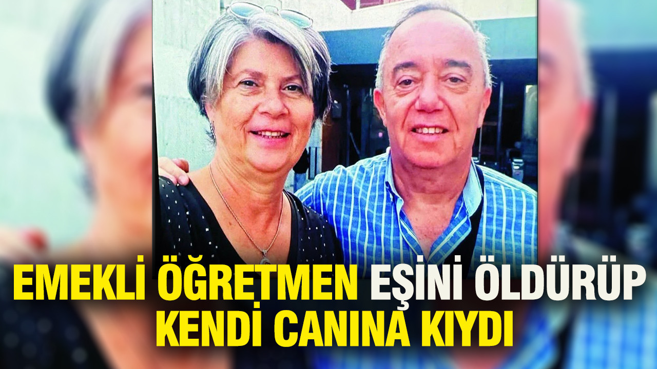Emekli öğretmen eşini öldürüp kendi canına kıydı