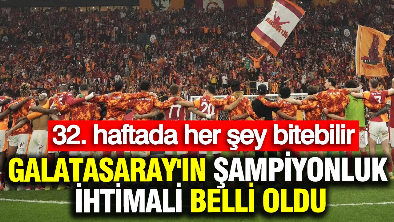 Galatasaray'ın şampiyonluk ihtimali belli oldu: 32. haftada her şey bitebilir