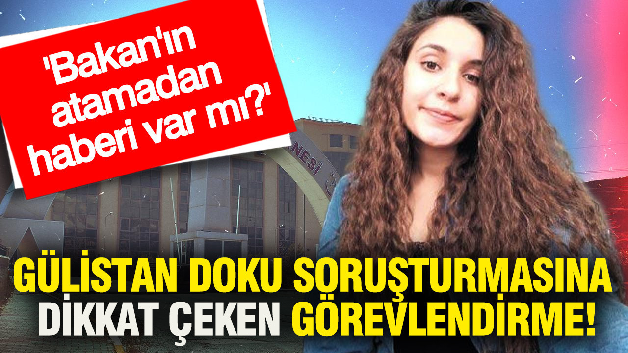 Gülistan Doku soruşturmasına dikkat çeken görevlendirme: Bakan'ın atamadan haberi var mı?