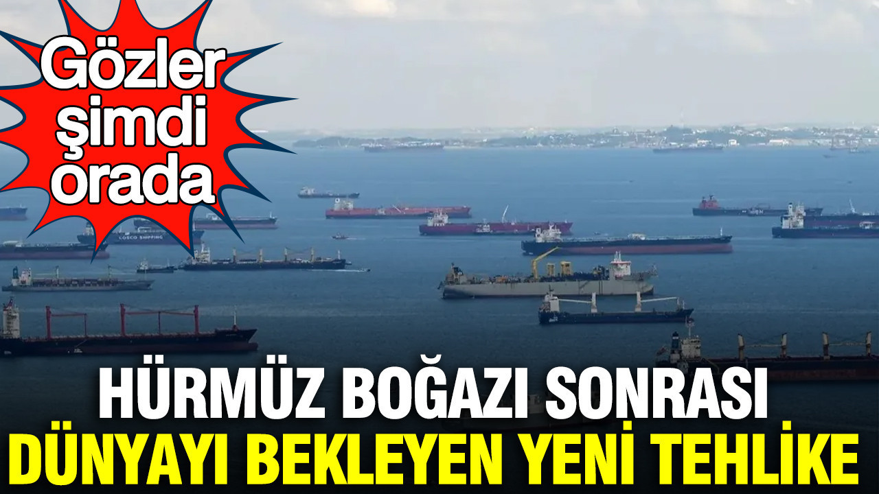 Hürmüz Boğazı sonrası dünyayı bekleyen yeni tehlike: Gözler şimdi orada