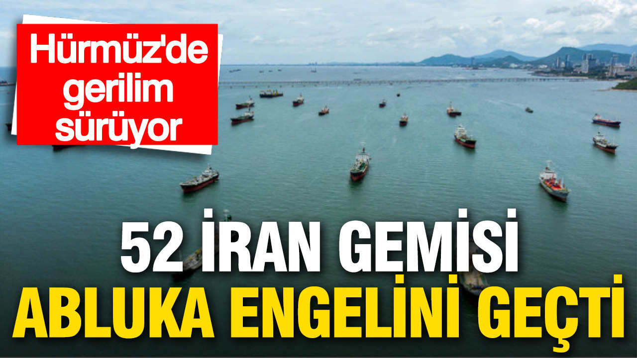Hürmüz’de gerilim sürüyor: 52 İran gemisi abluka engelini geçti