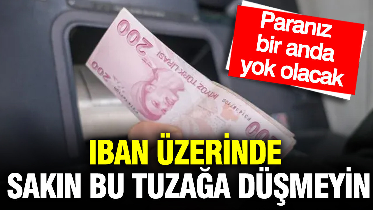 IBAN üzerinde sakın bu tuzağa düşmeyin: Paranız bir anda yok olur
