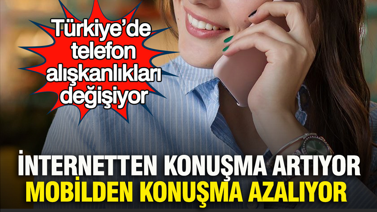 İnternetten konuşma artıyor, mobilden konuşma azalıyor: Türkiye’de telefon alışkanlıkları değişiyor