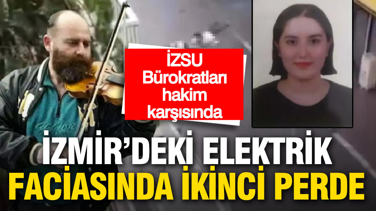 İzmir’deki elektrik faciasında ikinci perde: İZSU bürokratları hakim karşısında