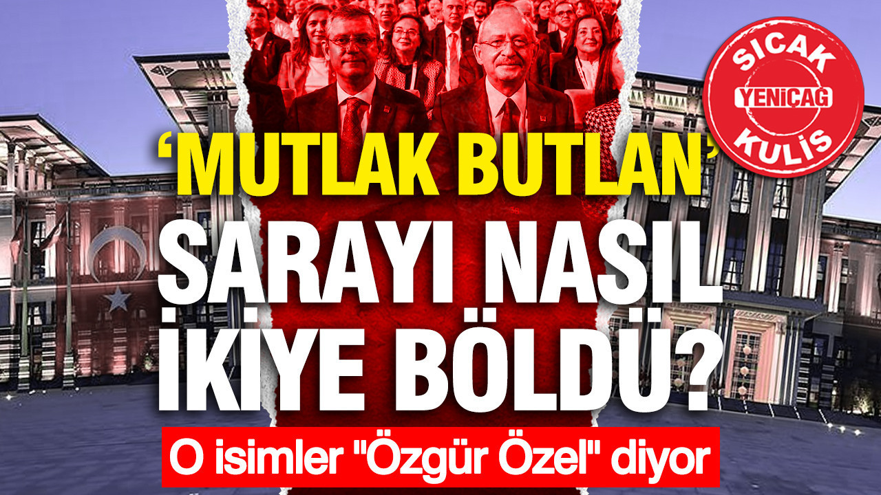 KULİS HABER: “Mutlak Butlan” sarayı nasıl ikiye böldü? O isimler "Özgür Özel" diyor
