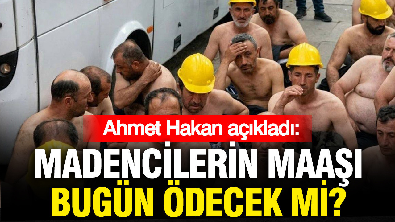 Maden işçilerinin hakları bugün ödenecek mi? Ahmet Hakan açıkladı