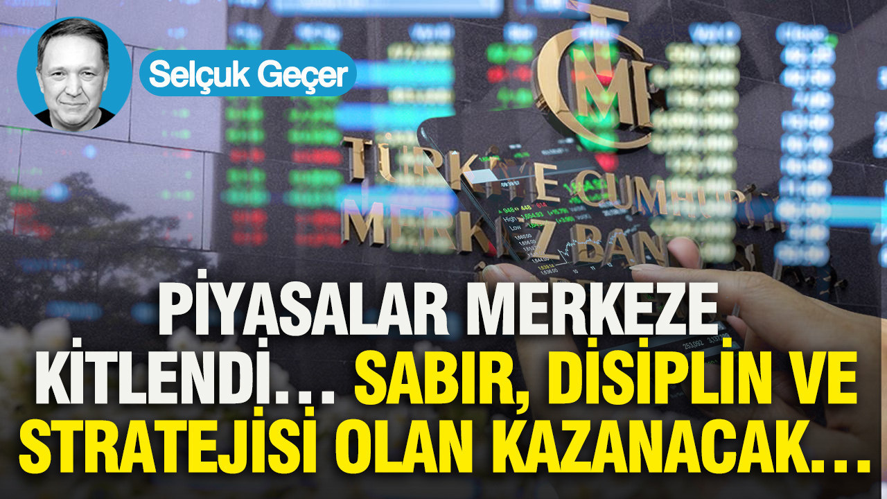 Piyasalar Merkeze Kitlendi… Sabır, disiplin ve stratejisi olan kazanacak…