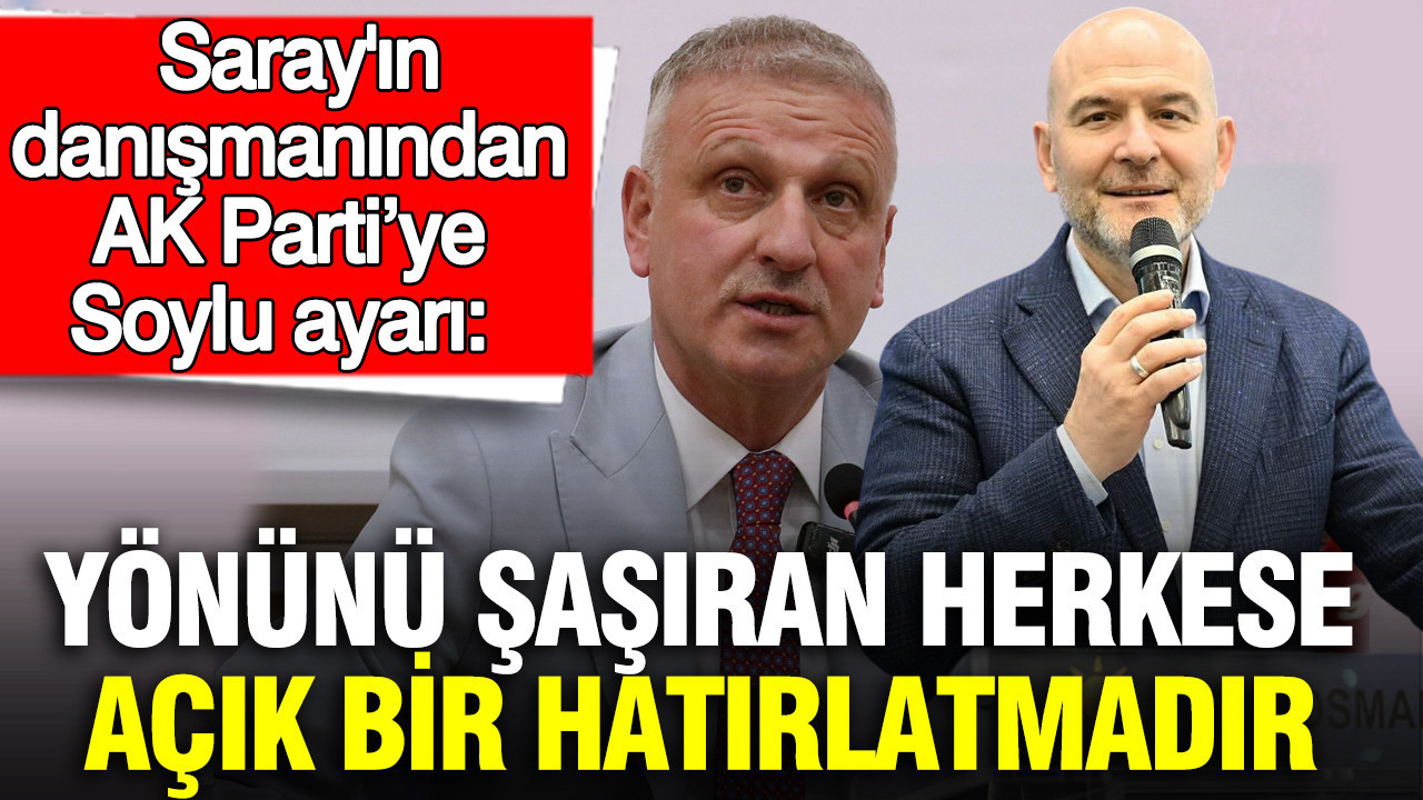 Sarayın danışmanından AK Parti’ye Soylu ayarı: Yönünü şaşıran herkese açık bir hatırlatmadır