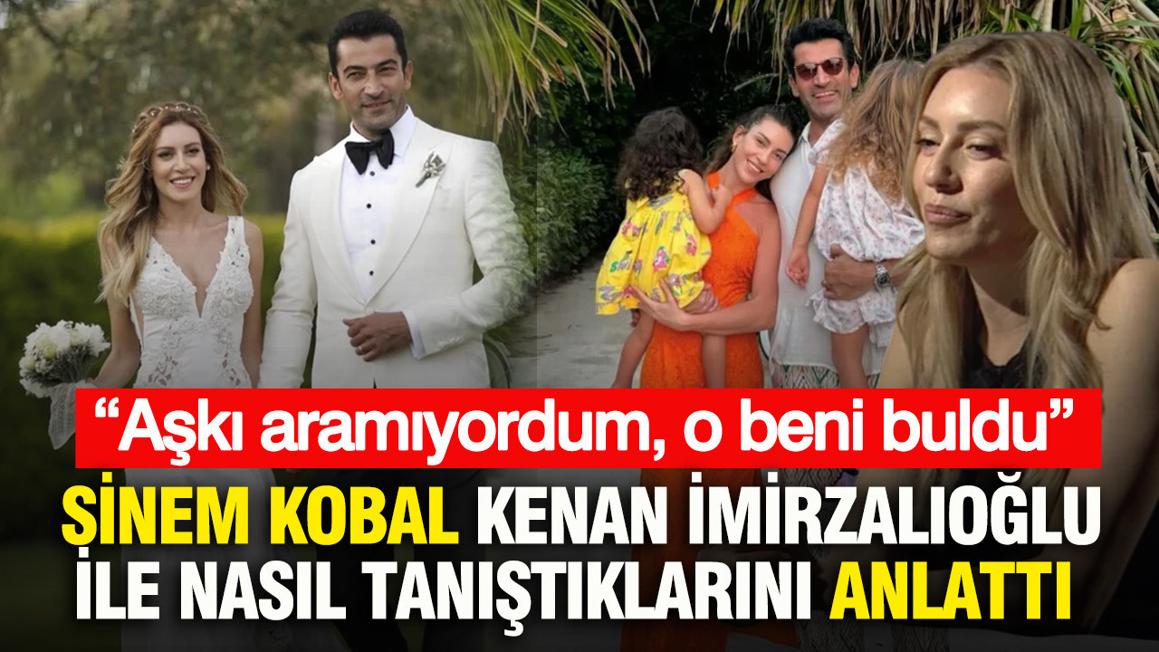 Sinem Kobal Kenan İmirzalıoğlu ile nasıl tanıştıklarını anlattı: “Aşkı aramıyordum, o beni buldu”