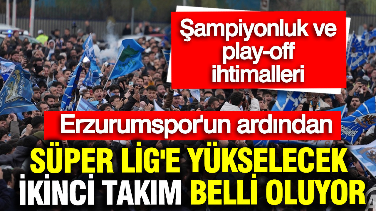 Süper Lig'e yükselecek ikinci takım belli oluyor: TFF 1. Lig'de şampiyonluk ve play-off ihtimalleri
