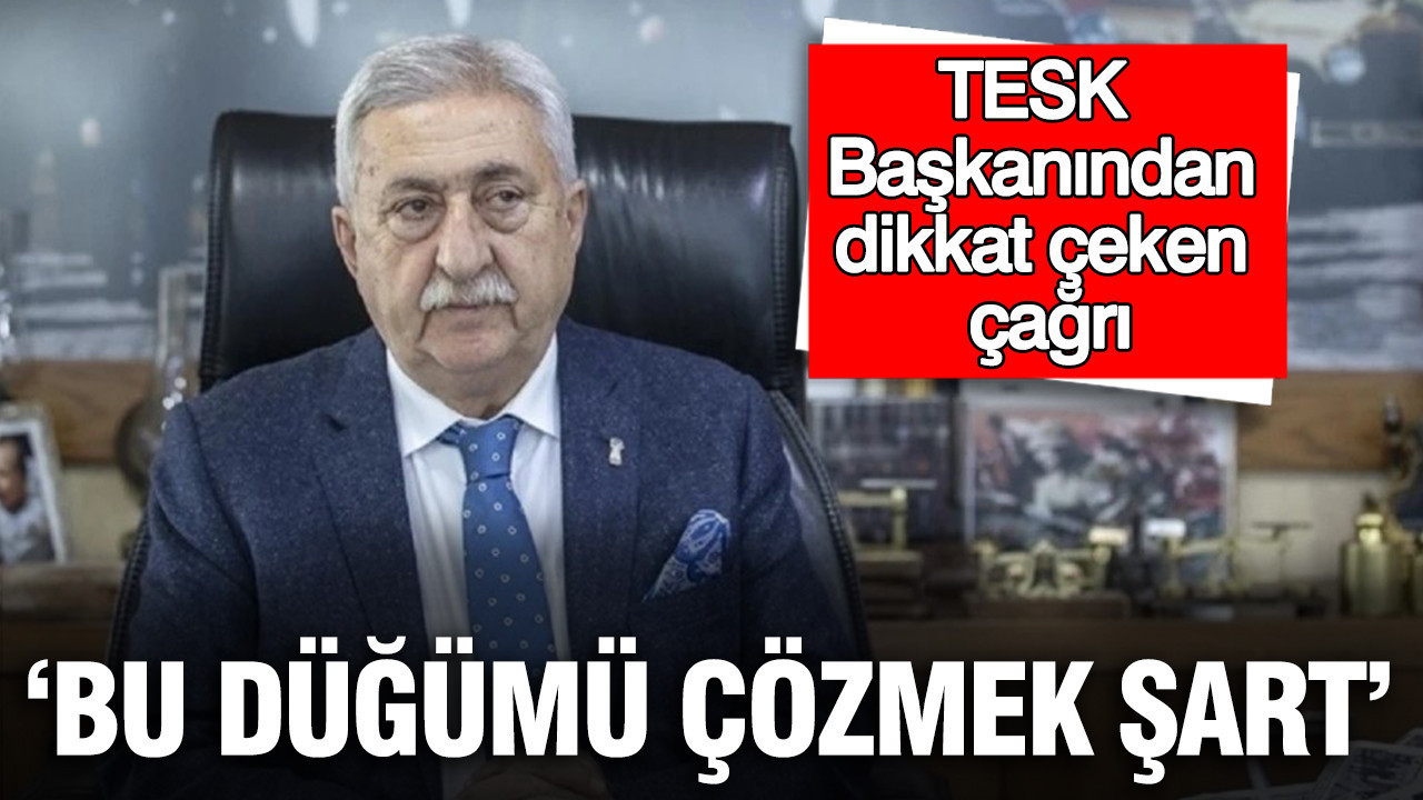 TESK Genel Başkanı Palandöken’den dikkat çeken çağrı: Tek tek saydı