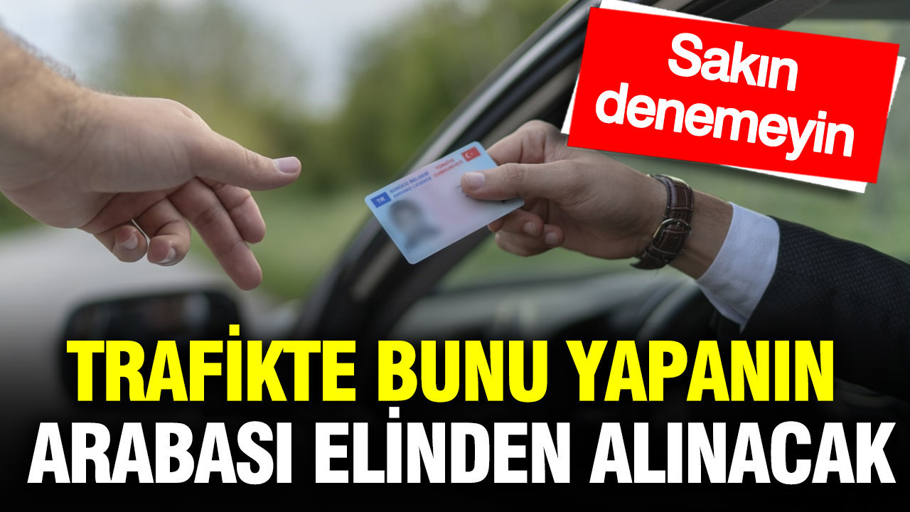 Trafikte bunu yapanın arabası elinden alınacak: Sakın denemeyin