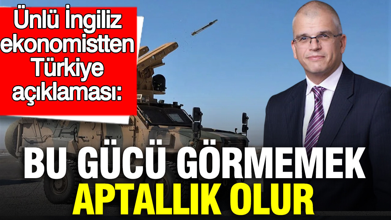 Ünlü İngiliz ekonomistten Türkiye açıklaması: Bu gücü görmemek aptallık olur