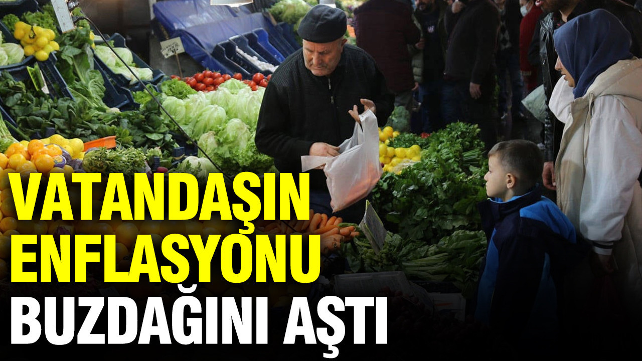 Vatandaşın enflasyonu buzdağını aştı