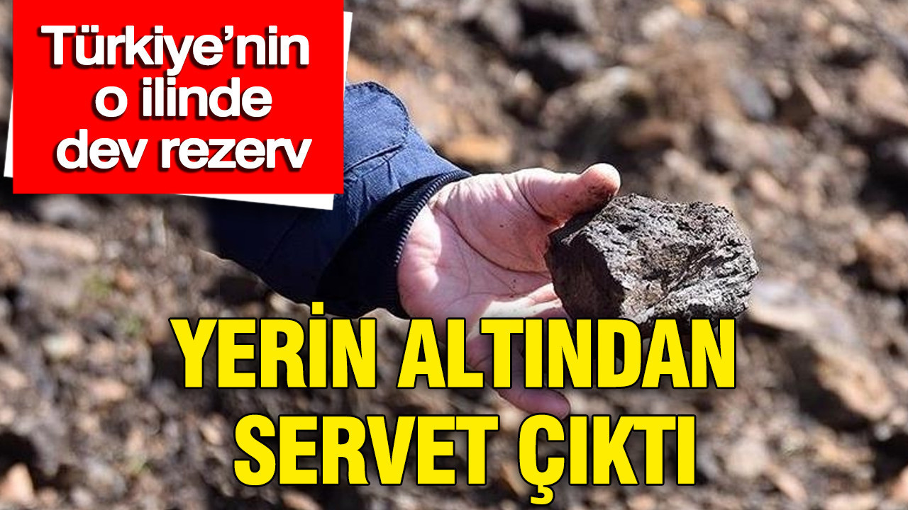 Yerin altından servet çıktı: Türkiye'nin o ilinde dev rezerv