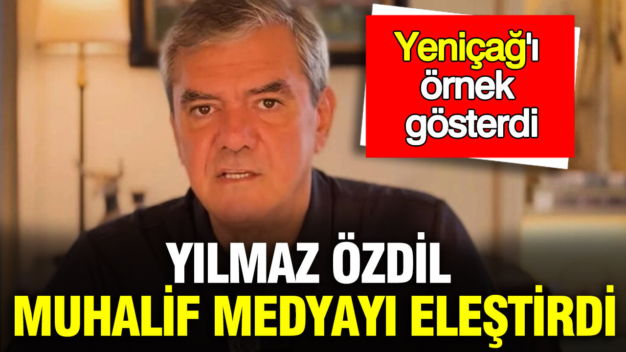 Yılmaz Özdil muhalif medyayı eleştirdi: Yeniçağ'ı örnek gösterdi
