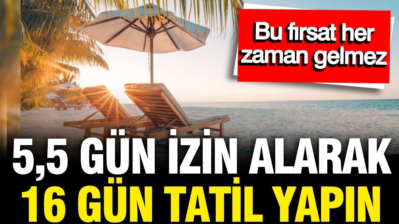 5 buçuk gün izin alarak 16 gün tatil yapabiliriz