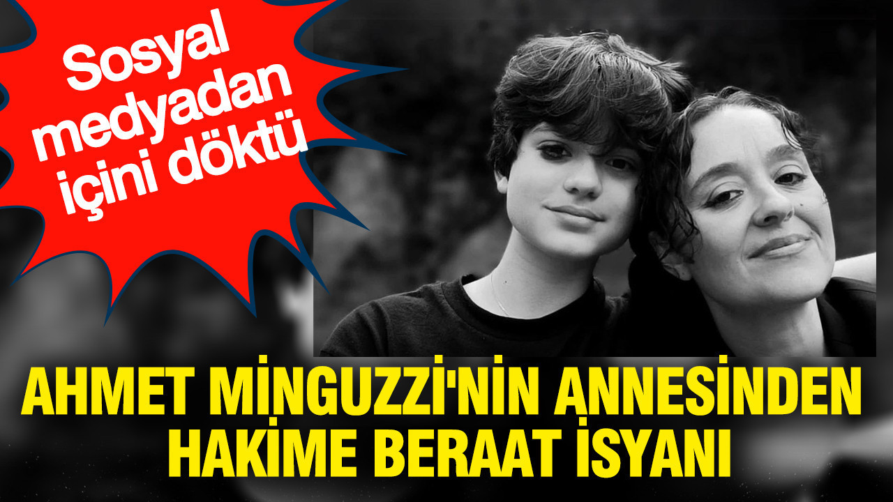 Ahmet Minguzzi'nin annesiden hakime beraat isyanı: Sosyal medyadan içini döktü