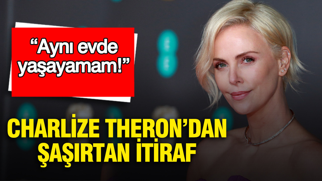 Charlize Theron’dan şaşırtan itiraf: “Aynı evde yaşayamam”
