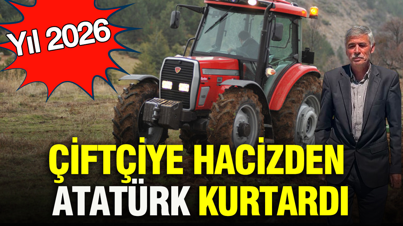 Yıl 2026: Çiftçiye hacizden Atatürk kurtardı