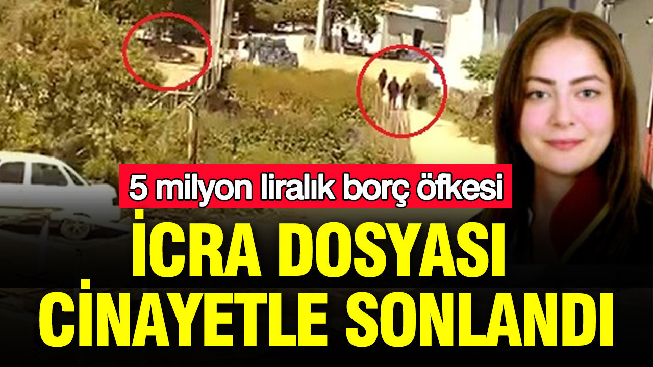 İcra dosyası cinayetle sonlandı: 5 milyon liralık borç öfkesi