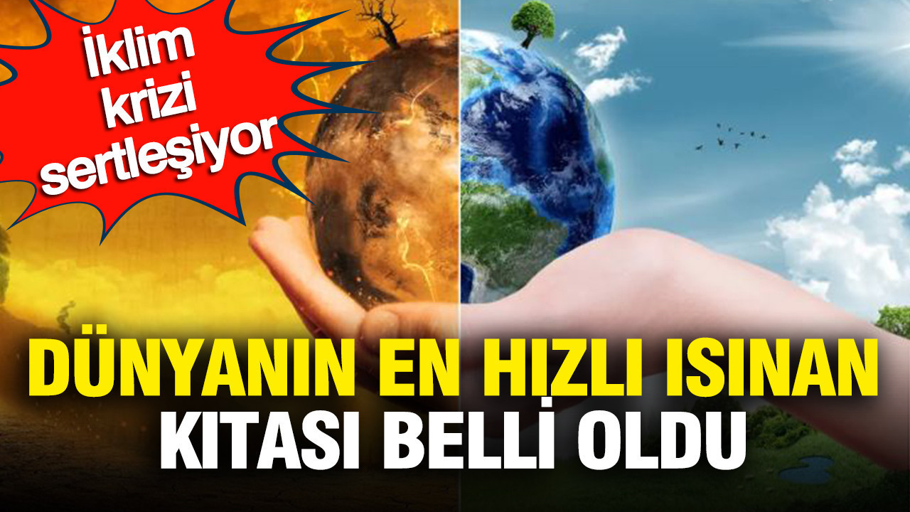 İklim krizi sertleşiyor: Dünyanın en hızlı ısınan kıtası belli oldu