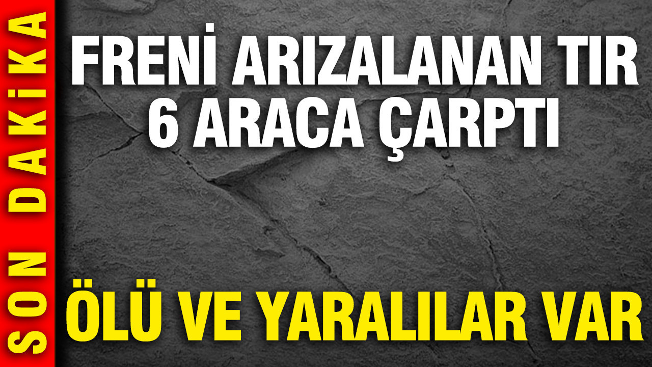 İzmir'de freni arızalanan tır 6 araca çarptı: Ölü ve yaralılar var