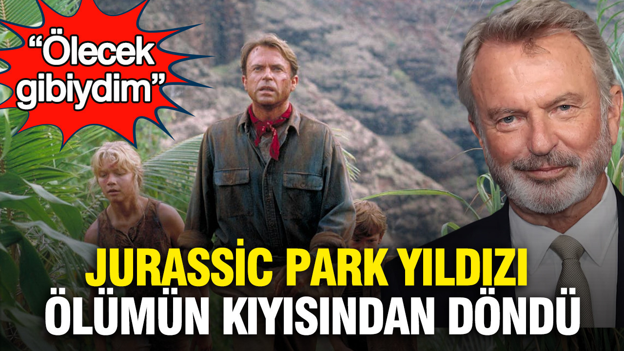 Jurassic Park yıldızı Sam Neill ölümün kıyısından döndü: “Ölecek gibiydim”