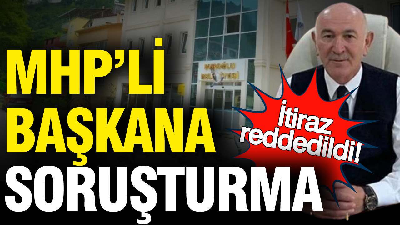 İtiraz reddedildi: MHP'li başkan Halil Çetin'e 8 suçtan soruşturma