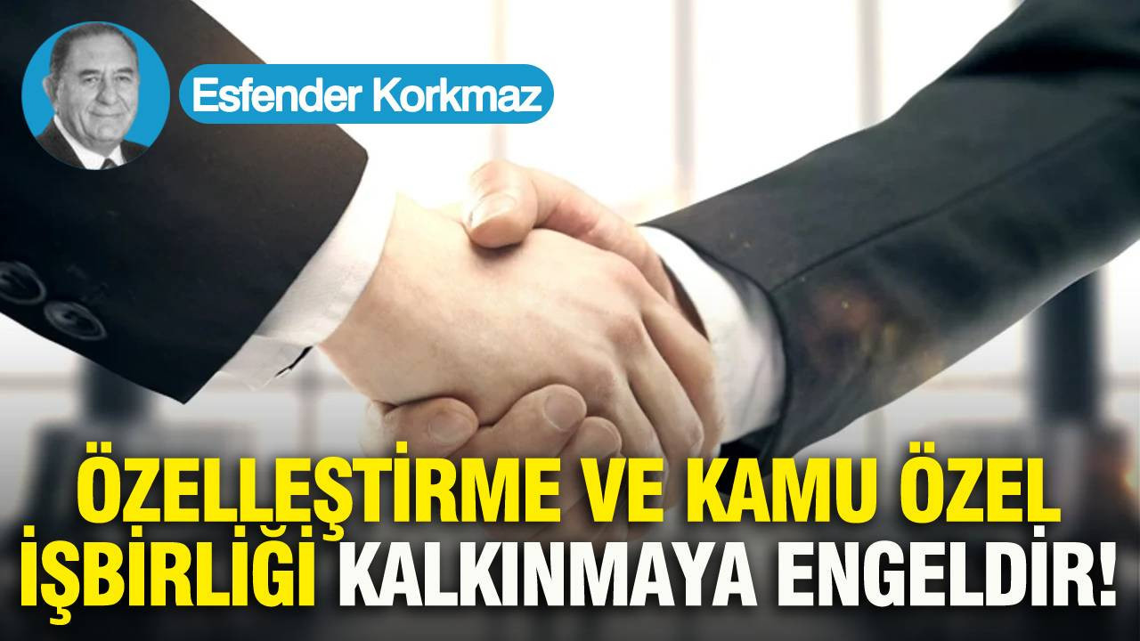 Özelleştirme ve kamu özel işbirliği kalkınmaya engeldir