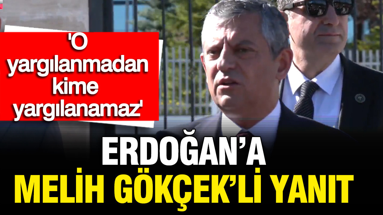 Özgür Özel'den Erdoğan'a Melih Gökçek'li yanıt: O yargılanmadan kimse yargılanamaz