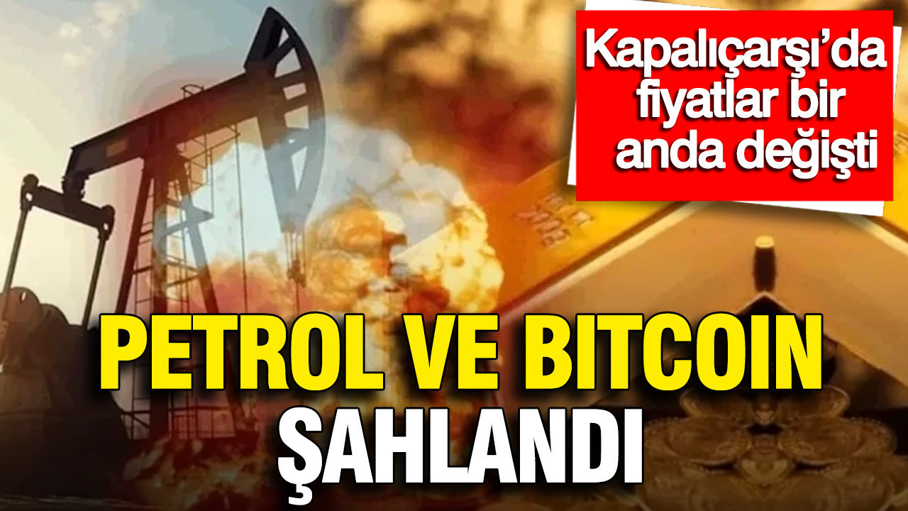 Petrol ve bitcoin şahlandı, altın geriledi: Kapalıçarşı'da fiyatlar bir anda değişti, dolar ve gümüşte son durum