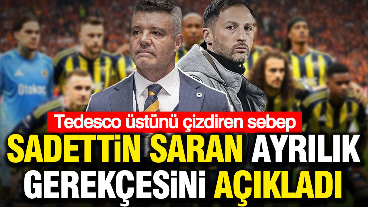 Sadettin Saran ayrılık gerekçesini açıkladı: Tedesco üstünü çizdiren sebep