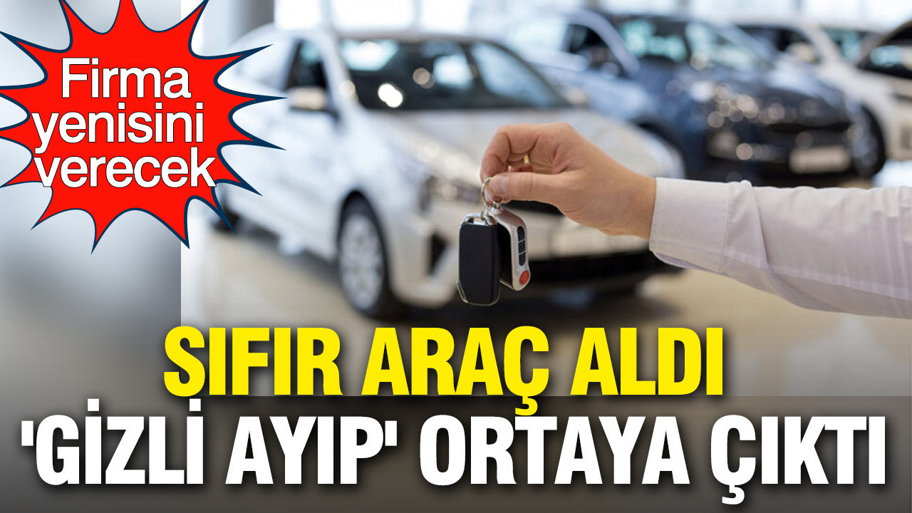 Sıfır araç aldı 'gizli ayıp' ortaya çıktı: Firma yenisini verecek