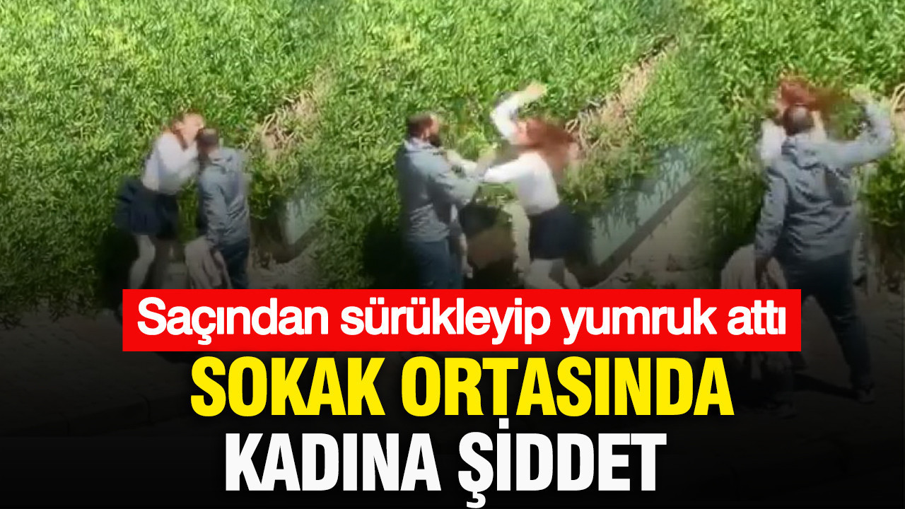 Sokak ortasında kadına şiddet: Saçından sürükleyip yumruk attı