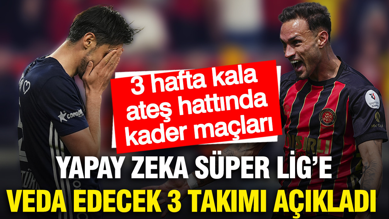 Yapay zeka Süper Lig’de küme düşecek 3 takımı tahmin etti