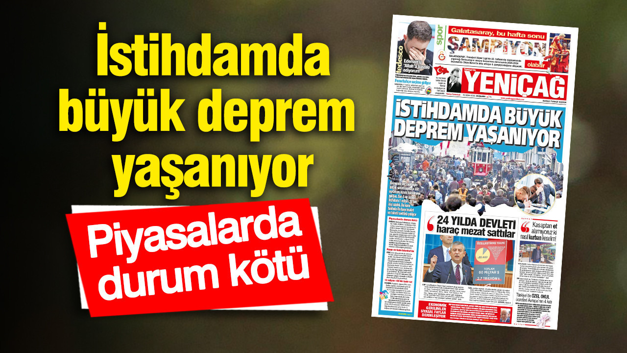 Yeniçağ Gazetesi: İstihdamda büyük deprem yaşanıyor