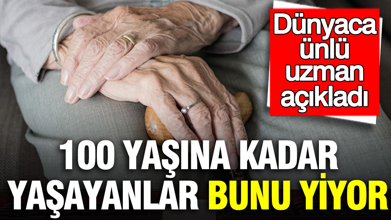 100 yaşına kadar yaşayanlar bunu yiyor: Dünyaca ünlü uzman açıkladı