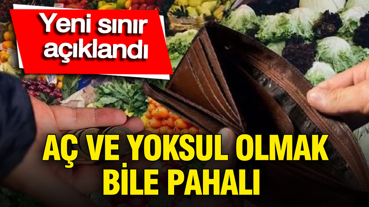 Aç ve yoksul olmak bile pahalı: Yeni sınır belli oldu