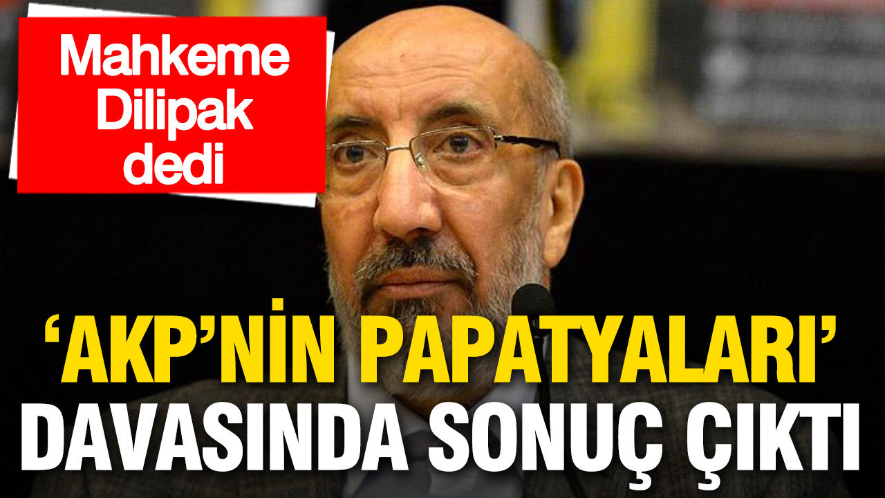 “AKP’nin Papatyaları” davasında sonuç: Mahkeme Dilipak dedi