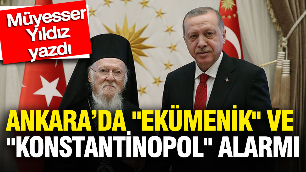 Ankara'da "Ekümenik" ve "Konstantinopol" alarmı