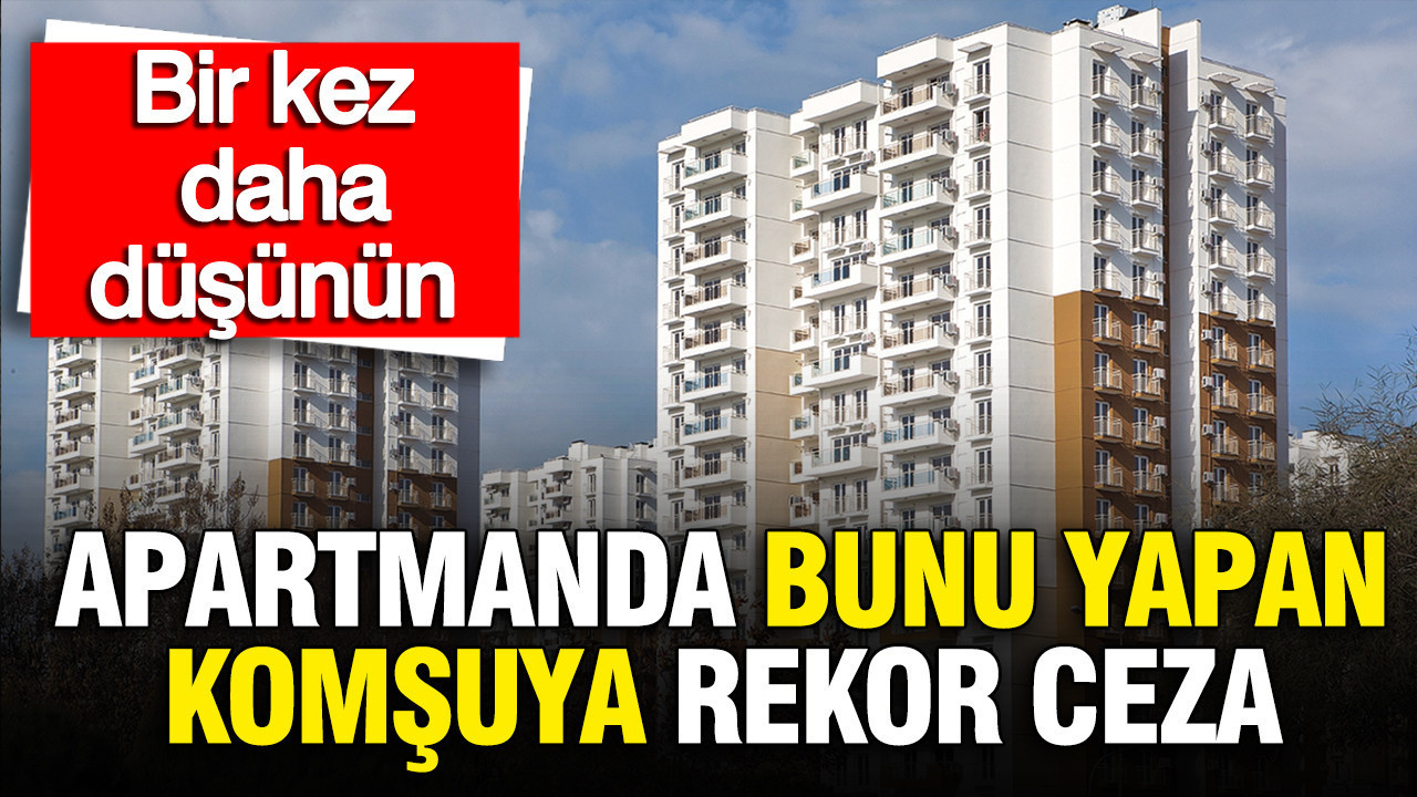 Apartmanda bunu yapan komşuya rekor ceza: Bir kez daha düşünün