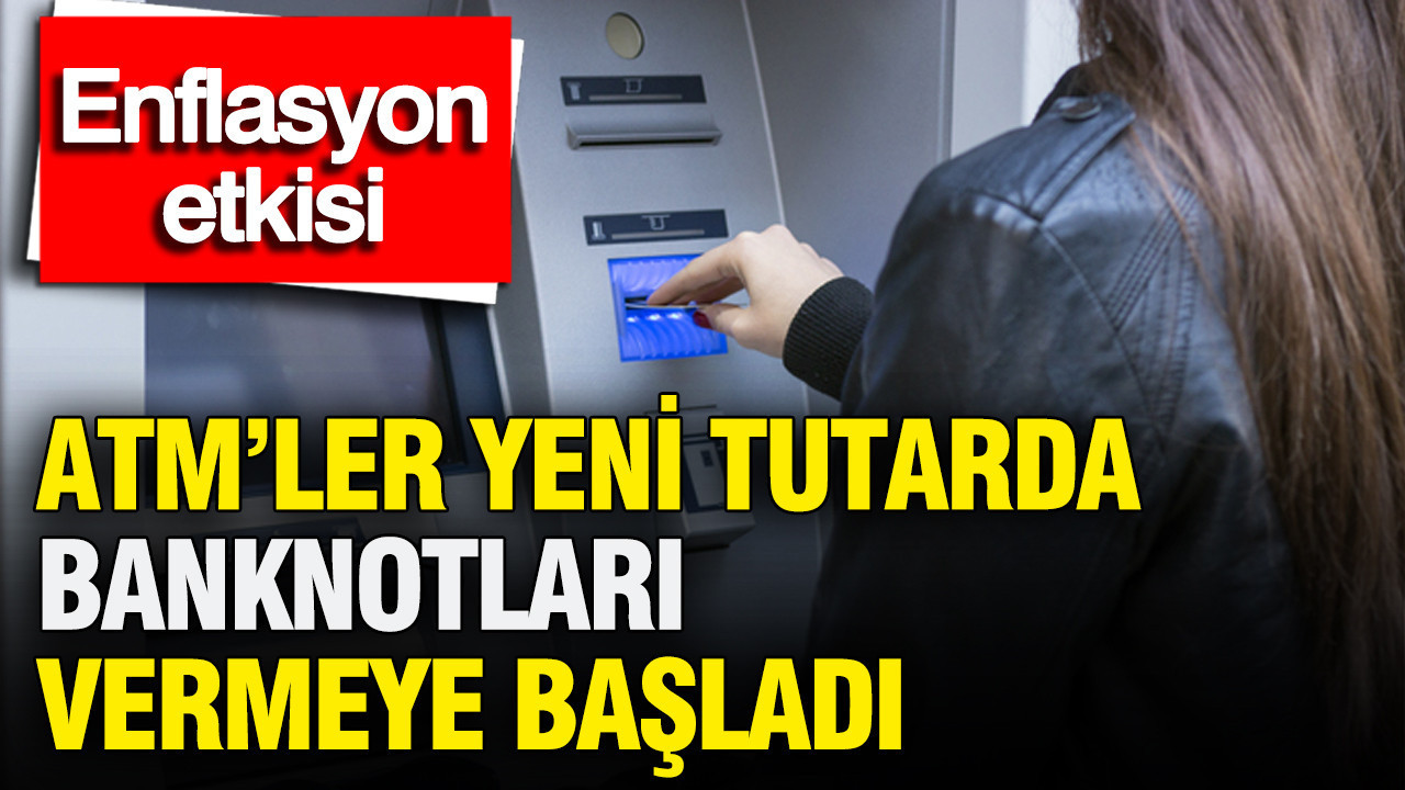 ATM'ler yeni tutarda banknotları vermeye başladı: Enflasyon etkisi...