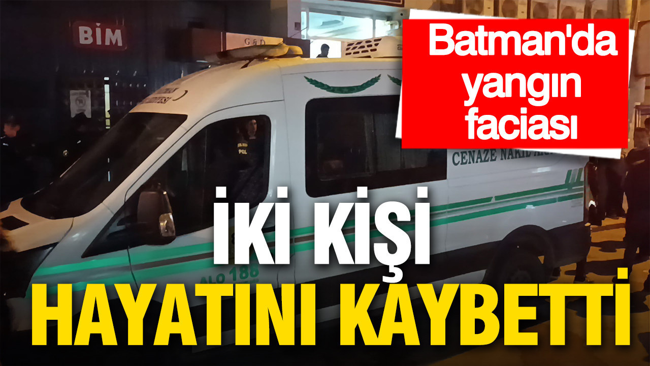 Batman’da yangın faciası: 2 kişi hayatını kaybetti